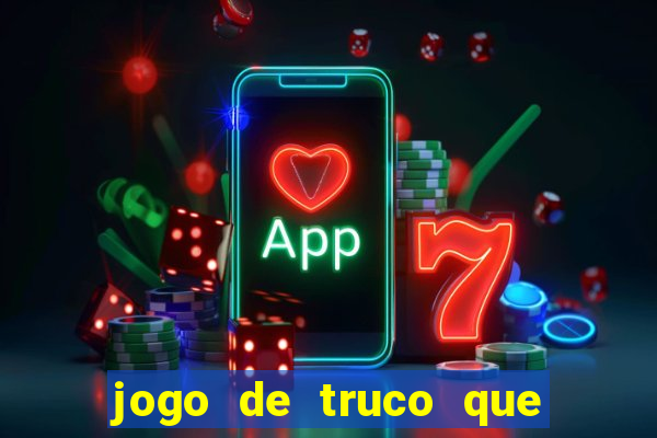 jogo de truco que ganha dinheiro de verdade